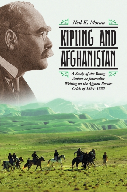 Kipling and Afghanistan : A Study of the Young Author as Journalist Writing on the Afghan Border Crisis of 1884-1885, Paperback / softback Book