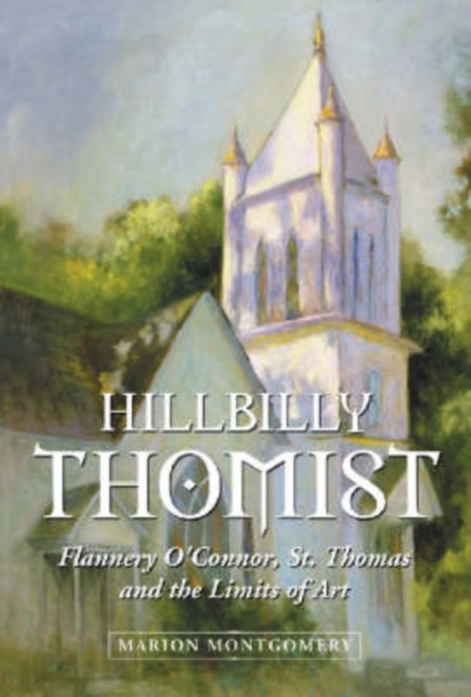 Hillbilly Thomist : Flannery O'Connor, St. Thomas and the Limits of Art, Paperback / softback Book