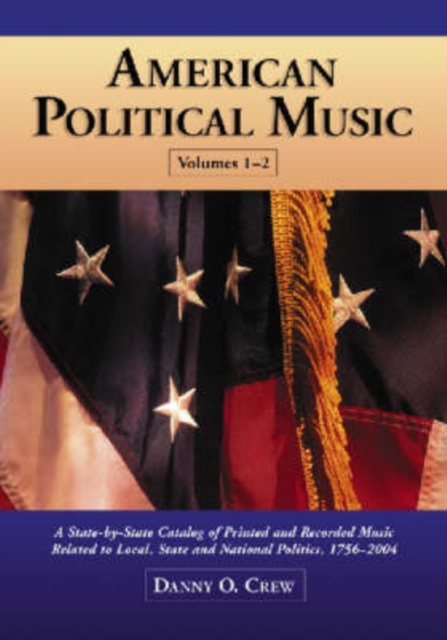 American Political Music : A State-by-State Catalog of Printed and Recorded Music Related to Local, State and National Politics, 1756-2004, Paperback / softback Book