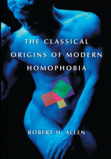The Classical Origins of Modern Homophobia, Paperback / softback Book