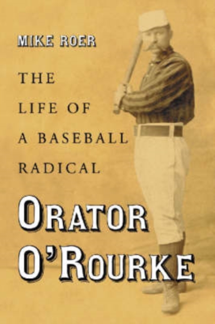 Orator O'Rourke : The Life of a Baseball Radical, Paperback / softback Book