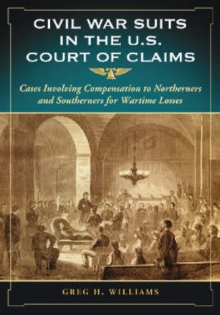 Civil War Suits in the U.S. Court of Claims : Cases Involving Compensation to Northerners and Southerners, Paperback / softback Book