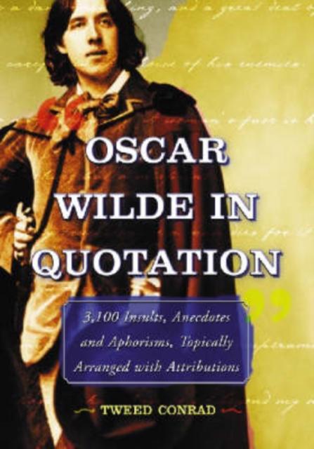 Oscar Wilde in Quotation : 3,100 Insults, Anecdotes and Aphorisms, Topically Arranged with Attributions, Paperback / softback Book
