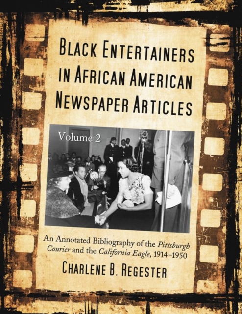 Black Entertainers in African American Newspaper Articles, Volume 2 : An Annotated and Indexed Bibliography of the Pittsburgh Courier and the California Eagle, 1914-1950, Paperback / softback Book