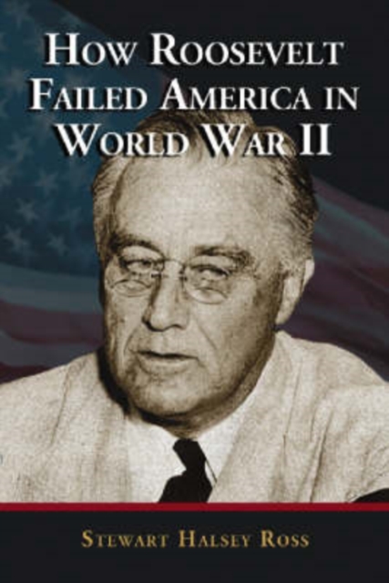 How Roosevelt Failed America in World War II, Paperback / softback Book