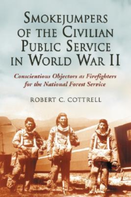 Smokejumpers of the Civilian Public Service in World War II : Conscientious Objectors as Firefighters for the National Forest Service, Paperback / softback Book