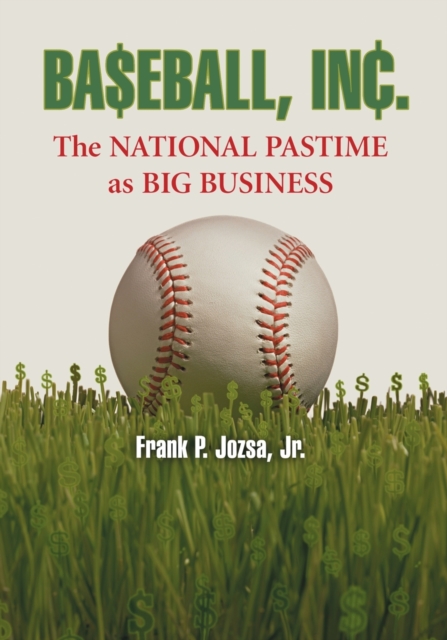 Baseball, Inc. : The National Pastime as Big Business, Paperback / softback Book