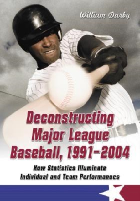 Deconstructing Major League Baseball, 1991-2004 : How Statistics Illuminate Individual and Team Performances, Paperback / softback Book