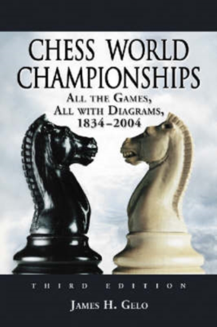 Chess World Championships : All the Games, All with Diagrams, 1834-2004, 3d ed., Paperback / softback Book