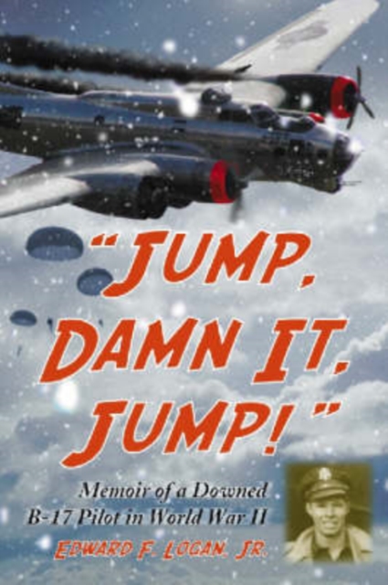 Jump, Damn it, Jump! : Memoir of a Downed B-17 Pilot in World War II, Paperback / softback Book