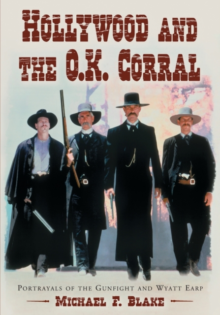 Hollywood and the O.K. Corral : Portrayals of the Gunfight and Wyatt Earp, Paperback / softback Book