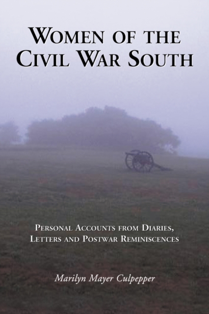 Women of the Civil War South : Personal Accounts from Diaries, Letters and Postwar Reminiscences, PDF eBook