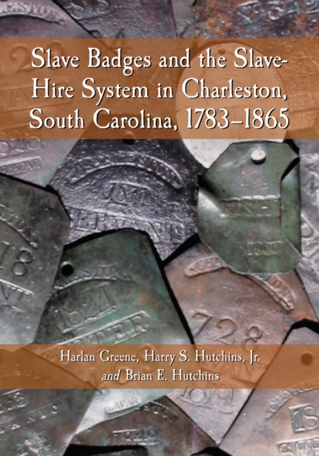 Slave Badges and the Slave-Hire System in Charleston, South Carolina, 1783-1865, PDF eBook