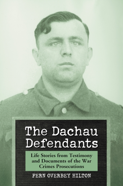 The Dachau Defendants : Life Stories from Testimony and Documents of the War Crimes Prosecutions, PDF eBook