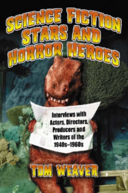 Science Fiction Stars and Horror Heroes : Interviews with Actors, Directors, Producers and Writers of the 1940s Through 1960s, Paperback / softback Book