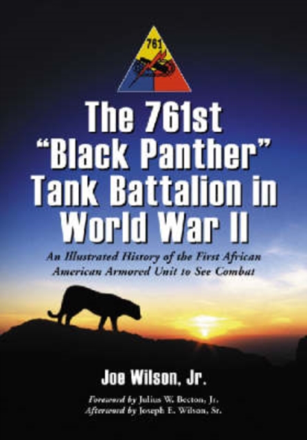 The 761st Black Panther Tank Battalion in World War II : An Illustrated History of the First African American Armored Unit to See Combat, Paperback / softback Book