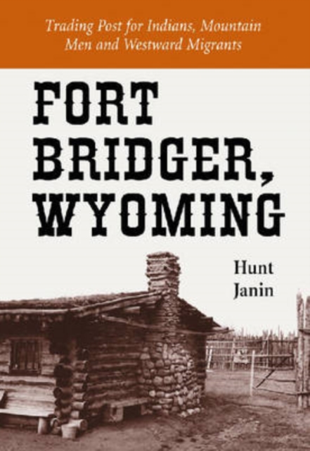 Fort Bridger, Wyoming : Trading Post for Indians, Mountain Men and Westward Migrants, Paperback / softback Book