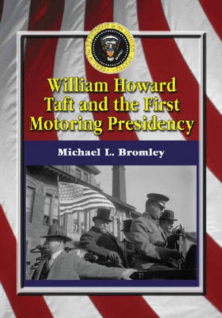 William Howard Taft and the First Motoring Presidency, 1909-1913, Paperback / softback Book