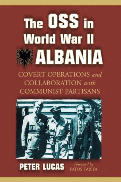 The OSS in World War II Albania : Covert Operations and Collaboration with Communist Partisans, Paperback / softback Book