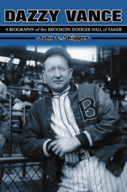 Dazzy Vance : A Biography of the Brooklyn Dodger Hall of Famer, Paperback / softback Book