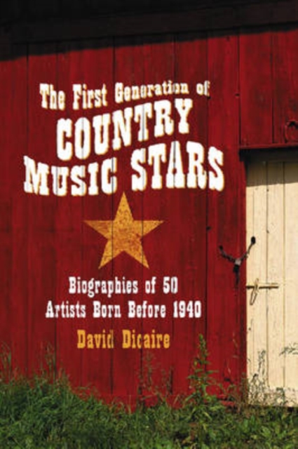 The First Generation of Country Music Stars : Biographies of 50 Artists Born Before 1940, Paperback / softback Book