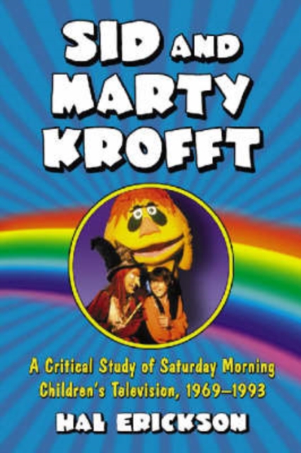 Sid and Marty Krofft : A Critical Study of Saturday Morning Children's Television, 1969-1993, Paperback / softback Book