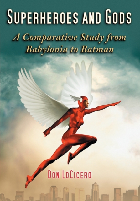 Superheroes and Gods : A Comparative Study from Babylonia to Batman, Paperback / softback Book