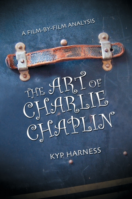 The Art of Charlie Chaplin : A Film-by-film Analysis, Paperback / softback Book