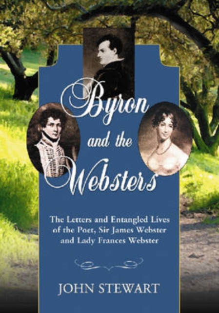 Byron and the Websters : The Letters and Entangled Lives of the Poet, Sir James Webster and Lady Frances Webster, Paperback / softback Book