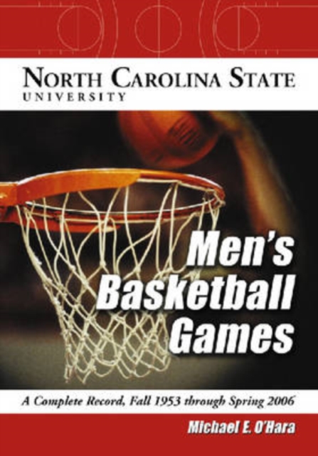 North Carolina State University Men's Basketball Games : A Complete Record, Fall 1953 Through Spring 2006, Paperback / softback Book