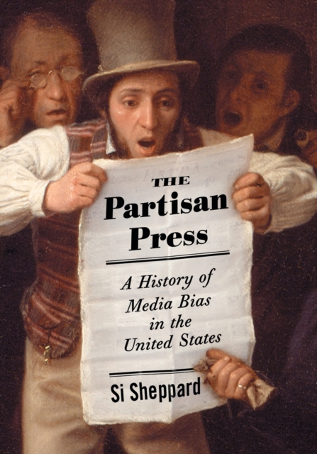 The Partisan Press : A History of Media Bias in the United States, Paperback / softback Book