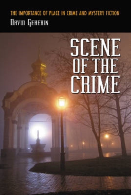 Scene of the Crime : The Importance of Place in Crime and Mystery Fiction, Paperback / softback Book