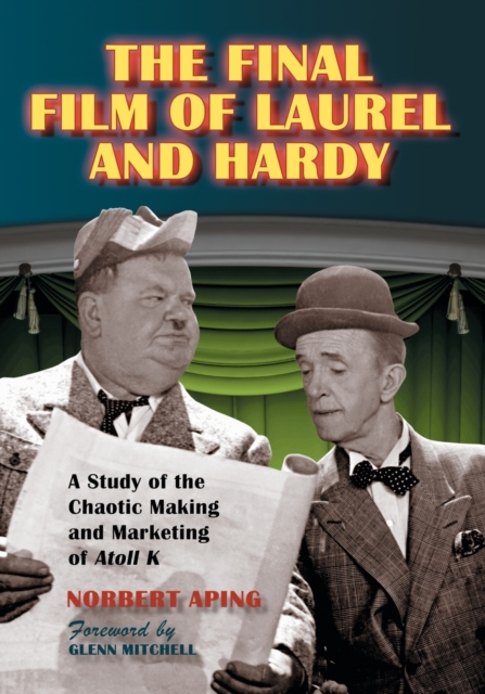The Final Film of Laurel and Hardy : A Study of the Chaotic Making and Marketing of Atoll K, Paperback / softback Book