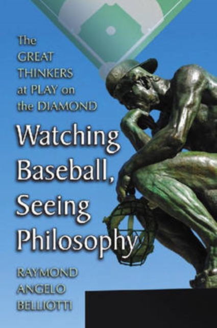 Watching Baseball, Seeing Philosophy : The Great Thinkers at Play on the Diamond, Paperback / softback Book