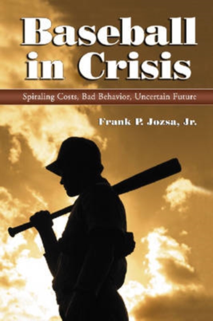 Baseball in Crisis : Spiraling Costs, Bad Behavior, Uncertain Future, Paperback / softback Book