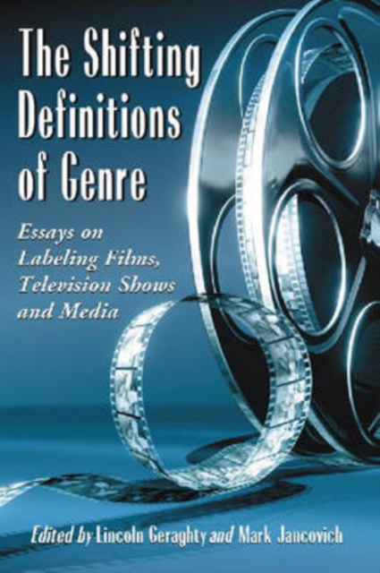 The Shifting Definitions of Genre : Essays on Labeling Films, Television Shows and Media, Paperback / softback Book