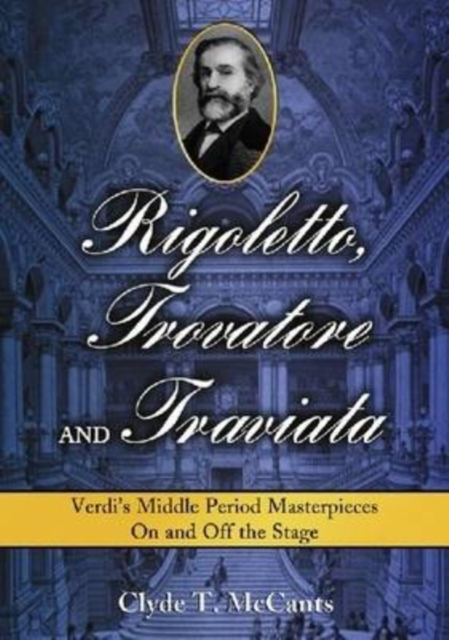 Rigoletto, Trovatore and Traviata : Verdi's Middle Period Masterpieces On and Off the Stage, Paperback / softback Book