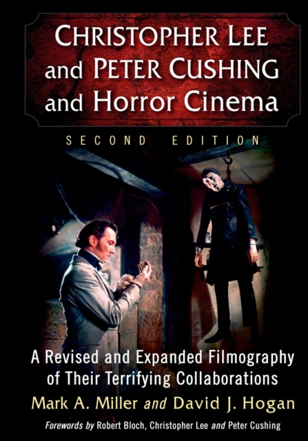 Christopher Lee and Peter Cushing and Horror Cinema : A Revised and Expanded Filmography of Their Terrifying Collaborations, Hardback Book