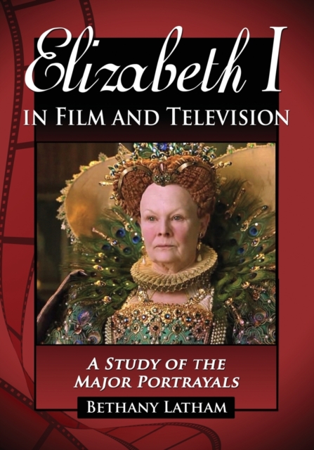 Elizabeth I in Film and Television : A Study of the Major Portrayals, Paperback / softback Book