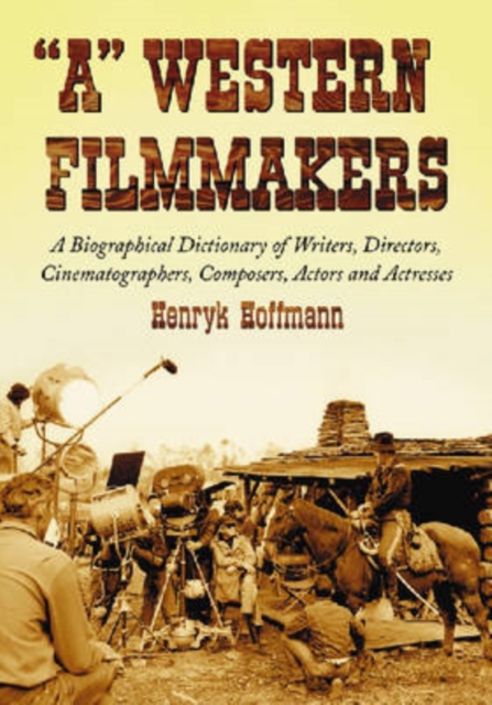 "A" Western Filmmakers : A Biographical Dictionary of Writers, Directors, Cinematographers, Composers, Actors and Actresses, Paperback / softback Book