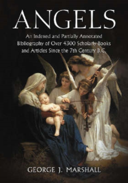 Angels : An Indexed and Partially Annotated Bibliography of Over 4300 Scholarly Books and Articles Since the 7th Century B.C., Paperback / softback Book
