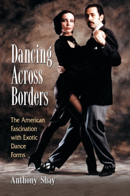 Dancing Across Borders : The American Fascination with Exotic Dance Forms, Paperback / softback Book