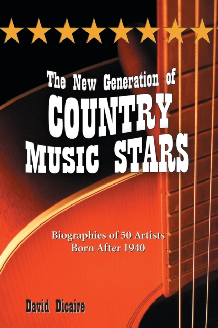 The New Generation of Country Music Stars : Biographies of 50 Artists Born After 1940, Paperback / softback Book