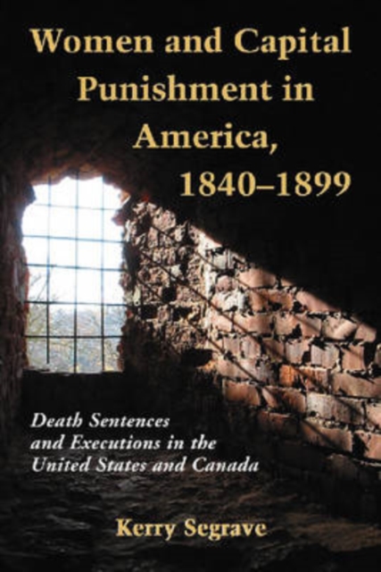 Women and Capital Punishment in America, 1840-1899 : Death Sentences and Executions in the United States and Canada, Paperback / softback Book
