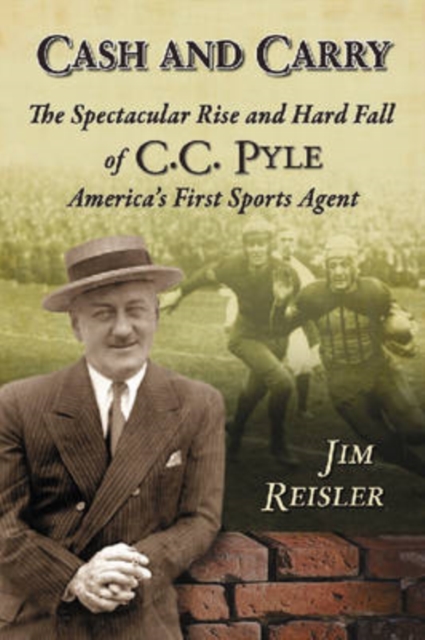 Cash and Carry : The Spectacular Rise and Hard Fall of C.C. Pyle, America's First Sports Agent, Paperback / softback Book