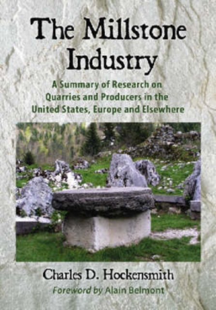 The Millstone Industry : A Summary of Research on Quarries and Producers in the United States, Europe and Elsewhere, Paperback / softback Book