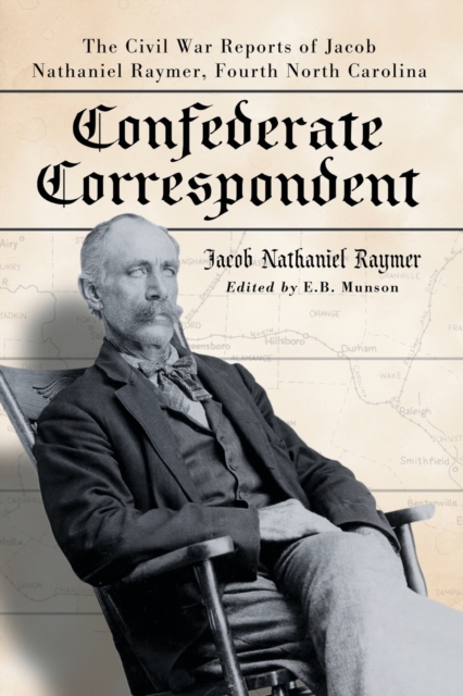 Confederate Correspondent : The Civil War Reports of Jacob Nathaniel Raymer, Fourth North Carolina, Paperback / softback Book