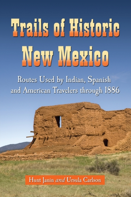 Trails of Historic New Mexico : Routes Used by Indian, Spanish and American Travelers Through 1886, Paperback / softback Book