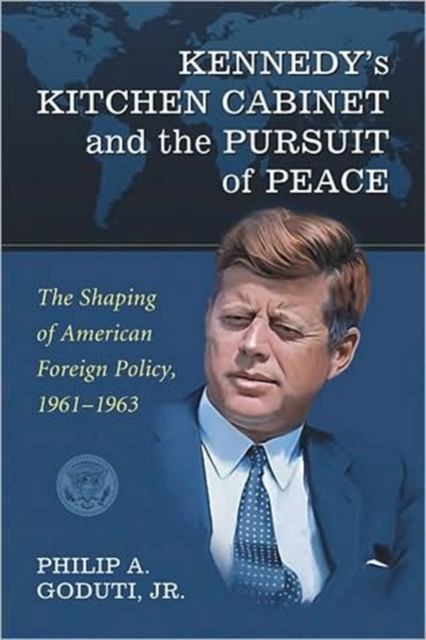 Kennedy's Kitchen Cabinet and the Pursuit of Peace : The Shaping of American Foreign Policy, 1961-1963, Paperback / softback Book
