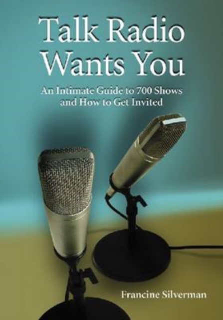 Talk Radio Wants You : An Intimate Guide to 700 Shows and How to Get Invited, Paperback / softback Book